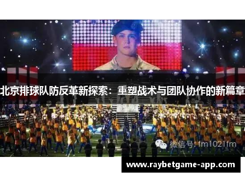 北京排球队防反革新探索：重塑战术与团队协作的新篇章