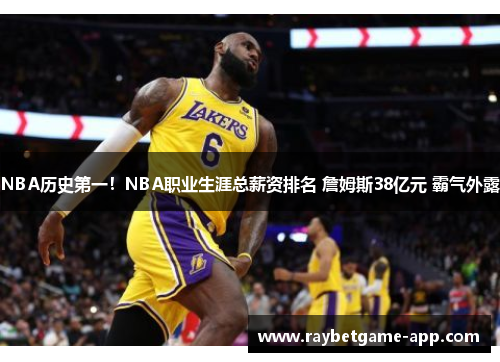 NBA历史第一！NBA职业生涯总薪资排名 詹姆斯38亿元 霸气外露