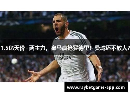 1.5亿天价+两主力，皇马疯抢罗德里！曼城还不放人？