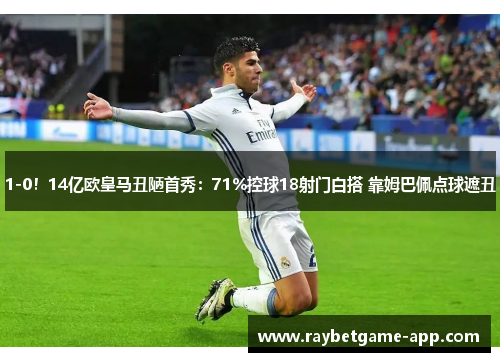 1-0！14亿欧皇马丑陋首秀：71%控球18射门白搭 靠姆巴佩点球遮丑